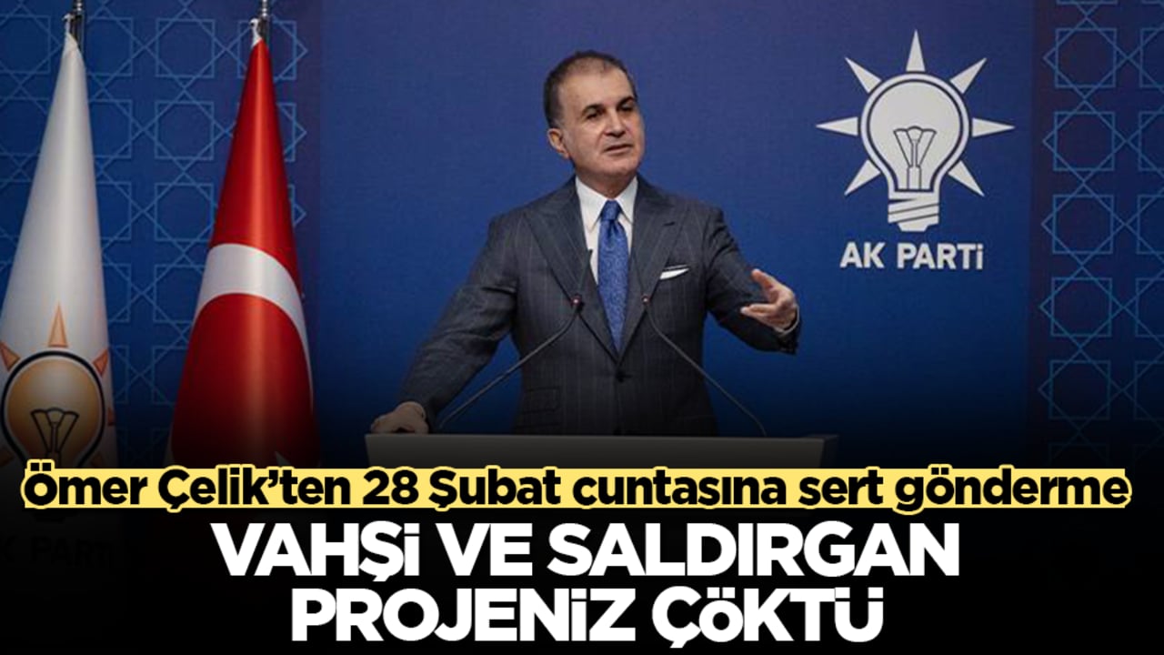 Ömer Çelik’ten 28 Şubat cuntasına sert gönderme: Vahşi ve saldırgan projeniz çöktü