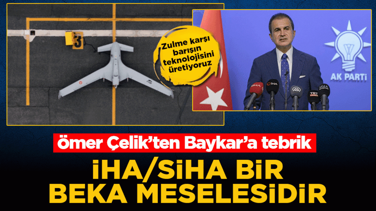 Ömer Çelik’ten Baykar’a tebrik: İHA/SİHA bir beka meselesidir