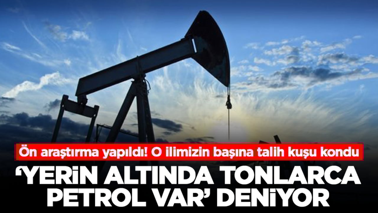 Ön araştırma yapıldı! O ilimizin başına talih kuşu kondu: 'Yerin altında tonlarca petrol var' deniyor