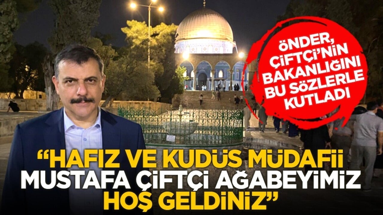 ÖNDER, Çiftçi’nin bakanlığını bu sözlerle kutladı: "Hafız ve Kudüs Müdafii Mustafa Çiftçi ağabeyimiz hoş geldiniz"