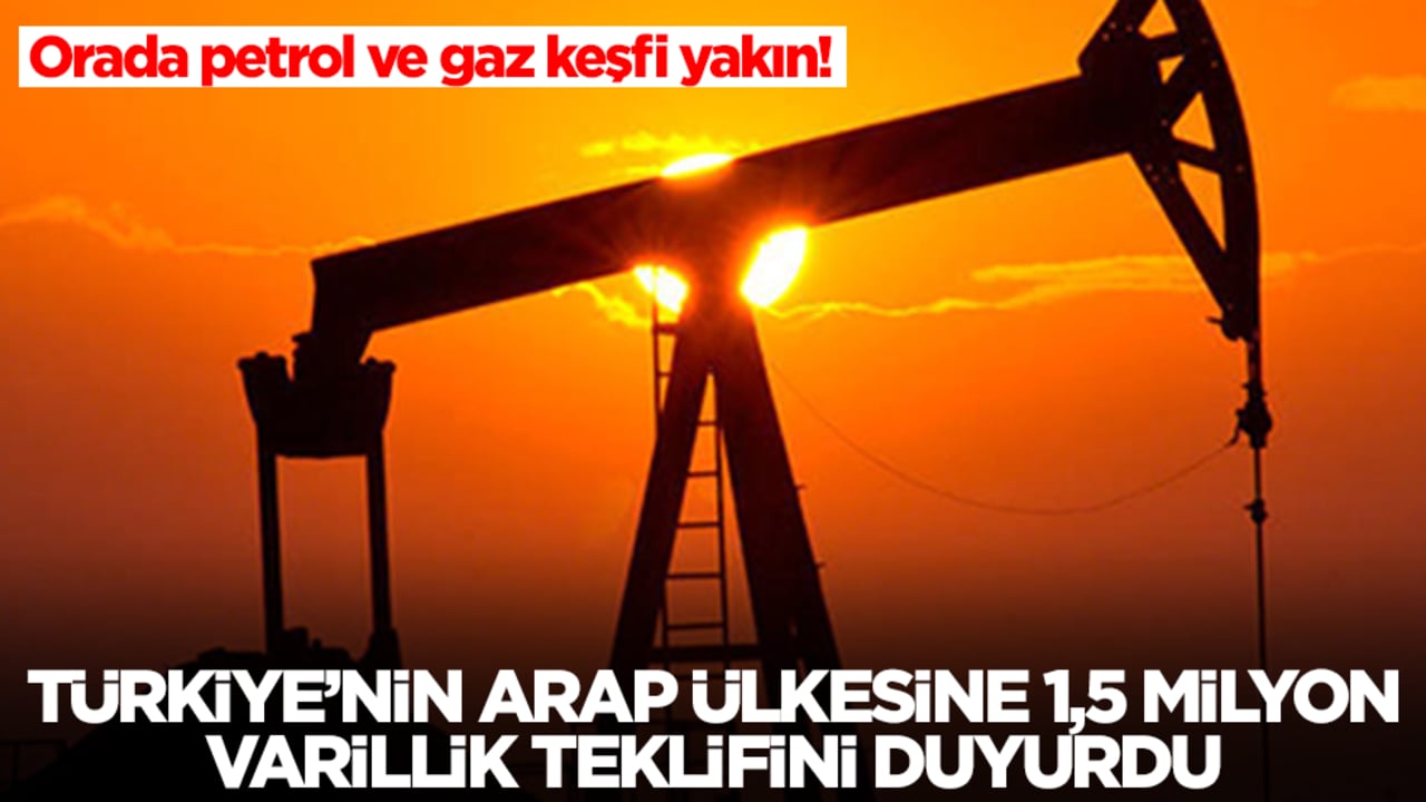 Orada petrol ve gaz keşfi yakın! Türkiye'nin Arap ülkesine 1,5 milyon varillik teklifini duyurdu