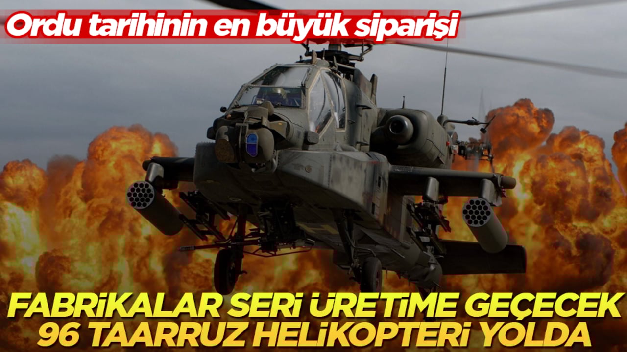 Ordu tarihinin en büyük siparişi: Fabrikalar seri üretime geçecek, 96 taarruz helikopteri yolda