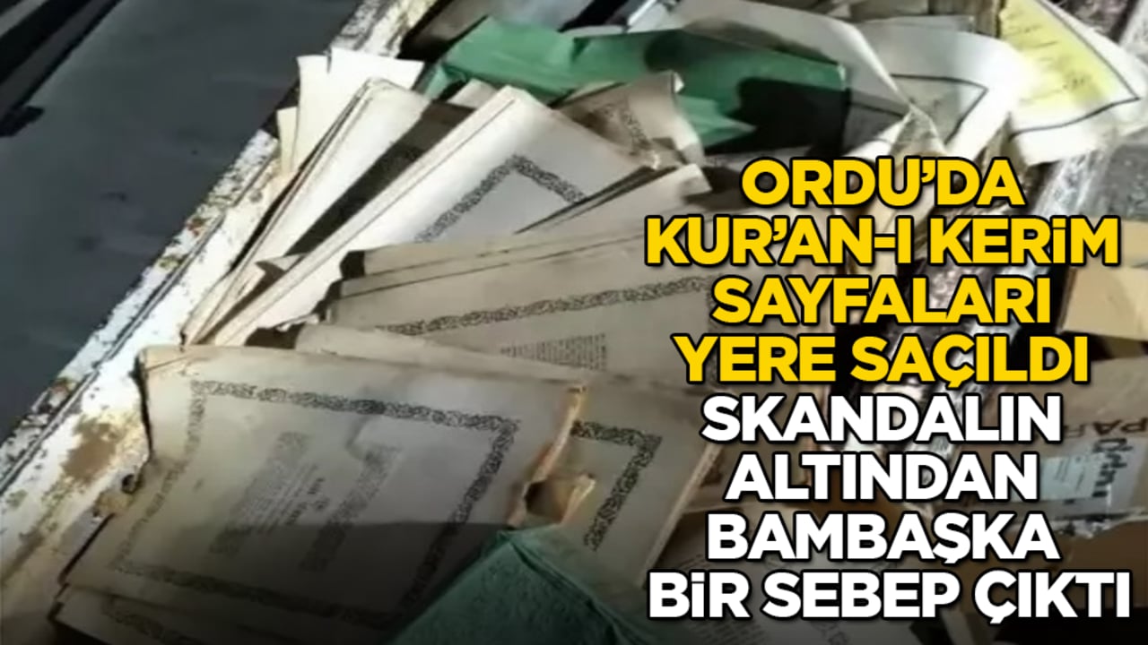 Ordu’da Kur’an-ı Kerim sayfaları yere saçıldı, skandalın altından bambaşka bir sebep çıktı