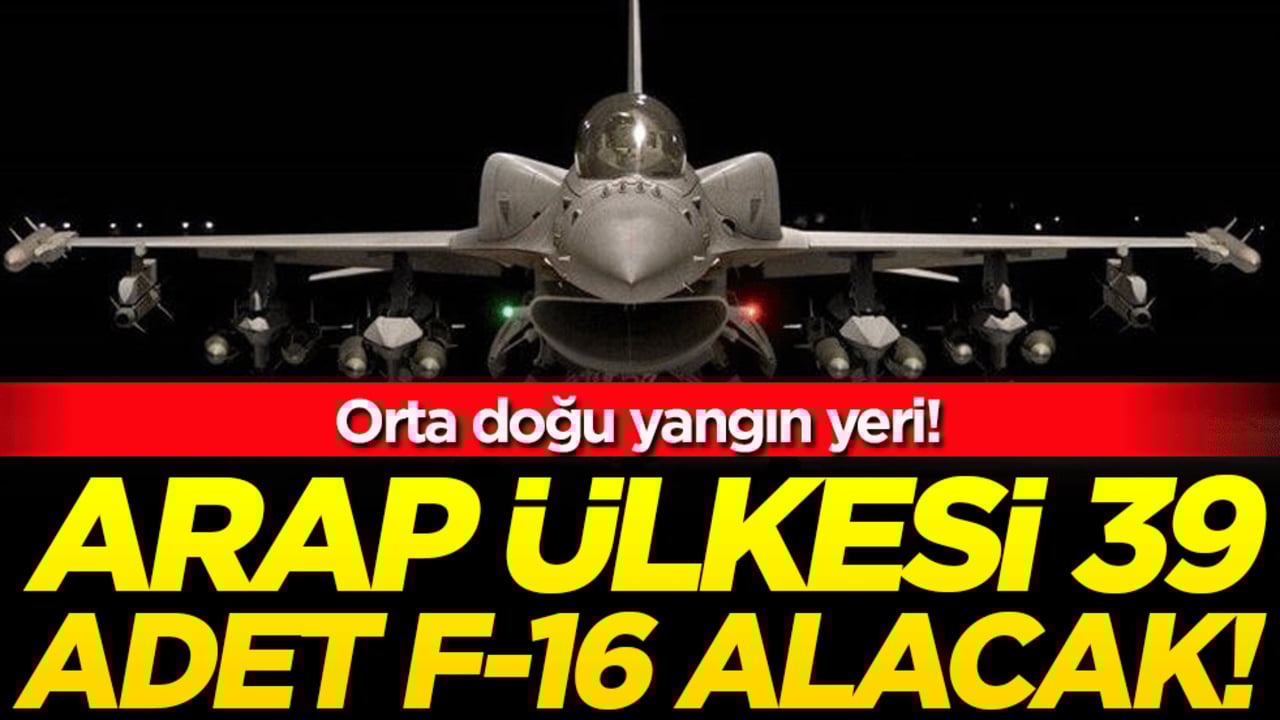 Orta doğu yangın yeri: Arap ülkesi 39 adet F-16 alacak!