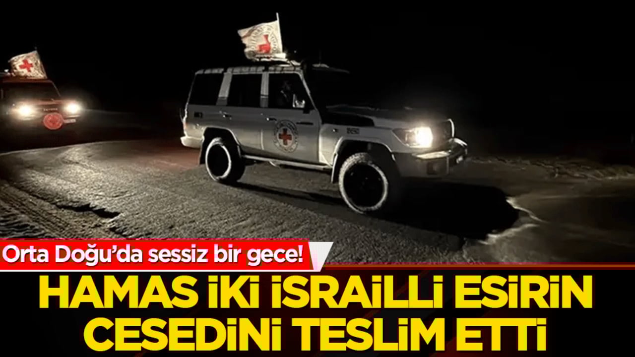 Orta Doğu’da sessiz bir gece! Hamas iki İsrailli esirin cesedini teslim etti