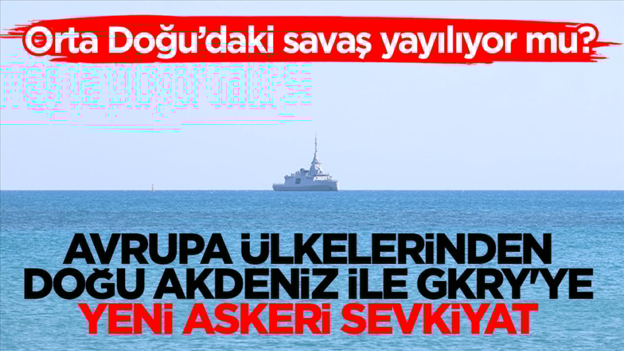 Orta Doğu’daki savaş yayılıyor mu? Avrupa ülkelerinden Doğu Akdeniz ile GKRY'ye yeni askeri sevkiyat
