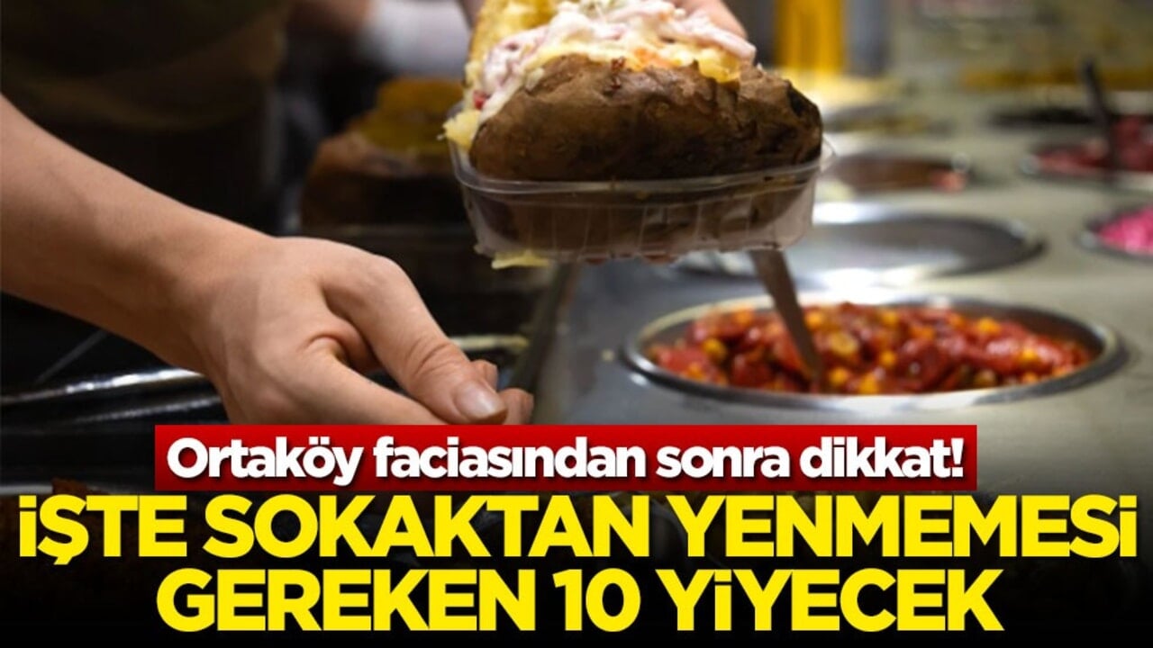 Ortaköy faciasından sonra dikkat! İşte sokaktan yenmemesi gereken 10 yiyecek