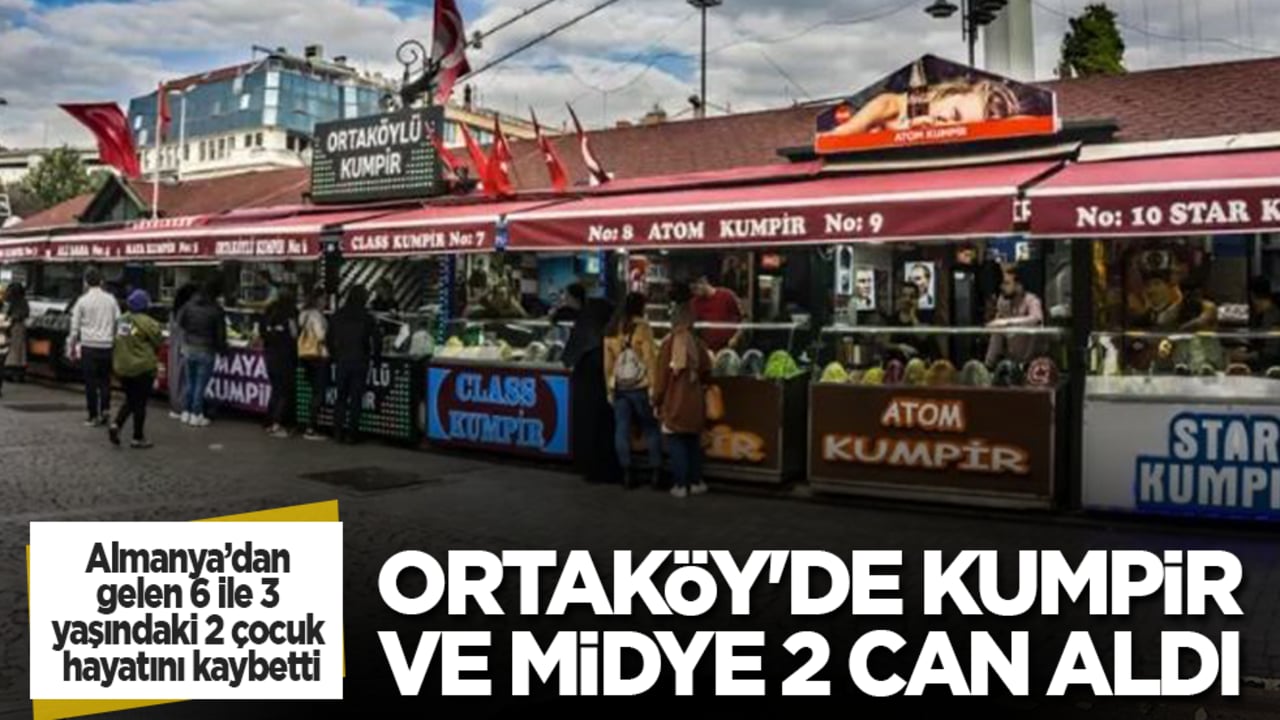 Ortaköy'de kumpir ve midye 2 can aldı: Almanya’dan gelen 6 ile 3 yaşındaki 2 çocuk hayatını kaybetti
