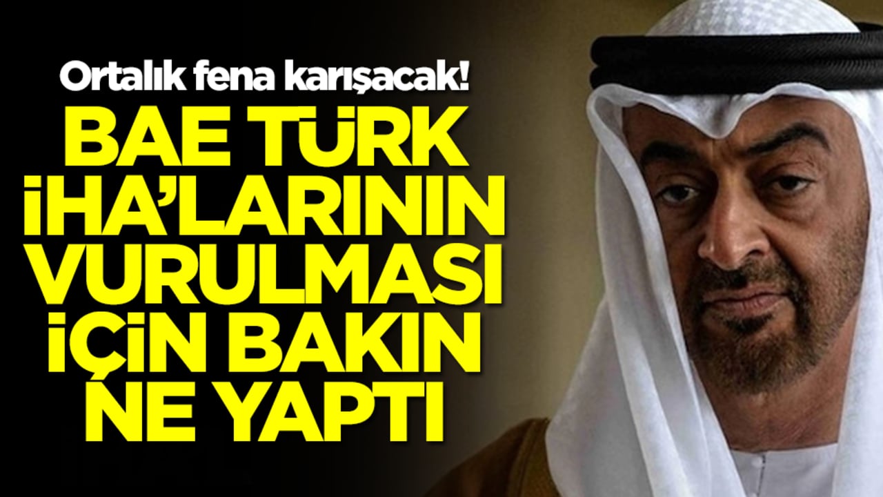 Ortalık fena karışacak! BAE Türk İHA'larının vurulması için bakın ne yaptı