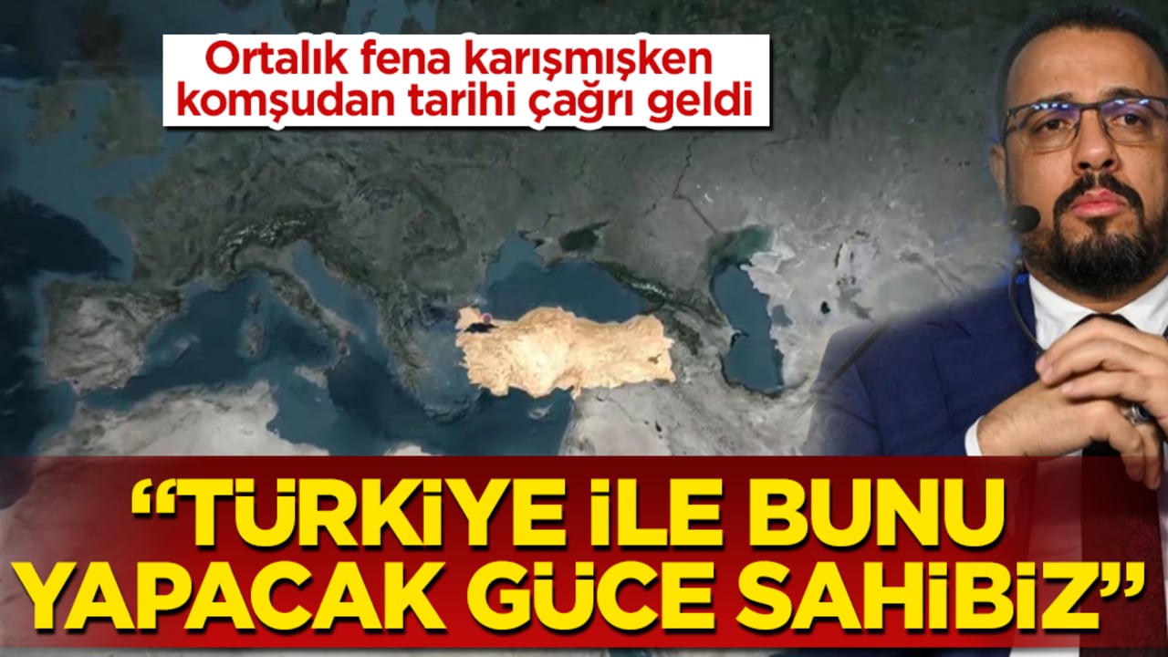 Ortalık fena karışmışken komşudan tarihi çağrı geldi: "Türkiye ile bunu yapacak güce sahibiz"
