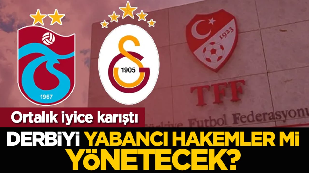 Ortalık iyice karıştı: Derbiyi yabancı hakemler mi yönetecek?