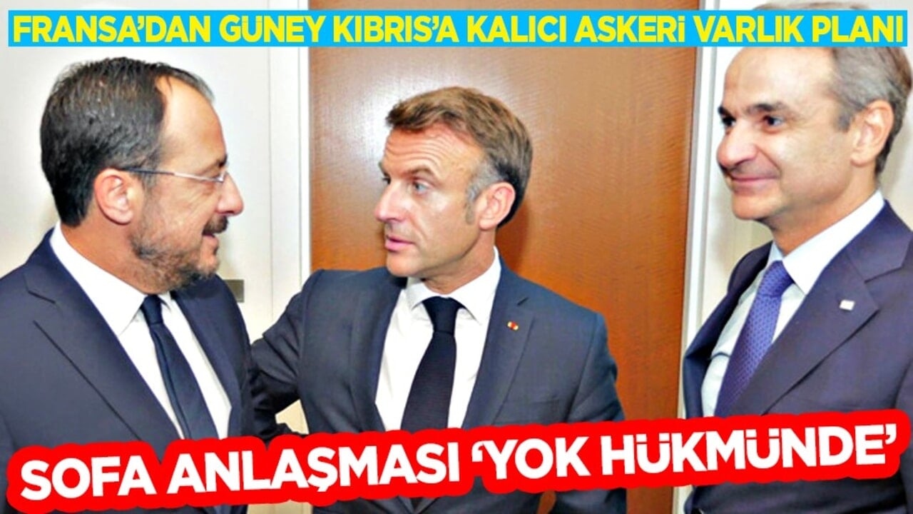 Ortalık karışacak! Fransa’dan Güney Kıbrıs’a Kalıcı Askeri Varlık Planı: SOFA Anlaşması 'Yok Hükmünde' 