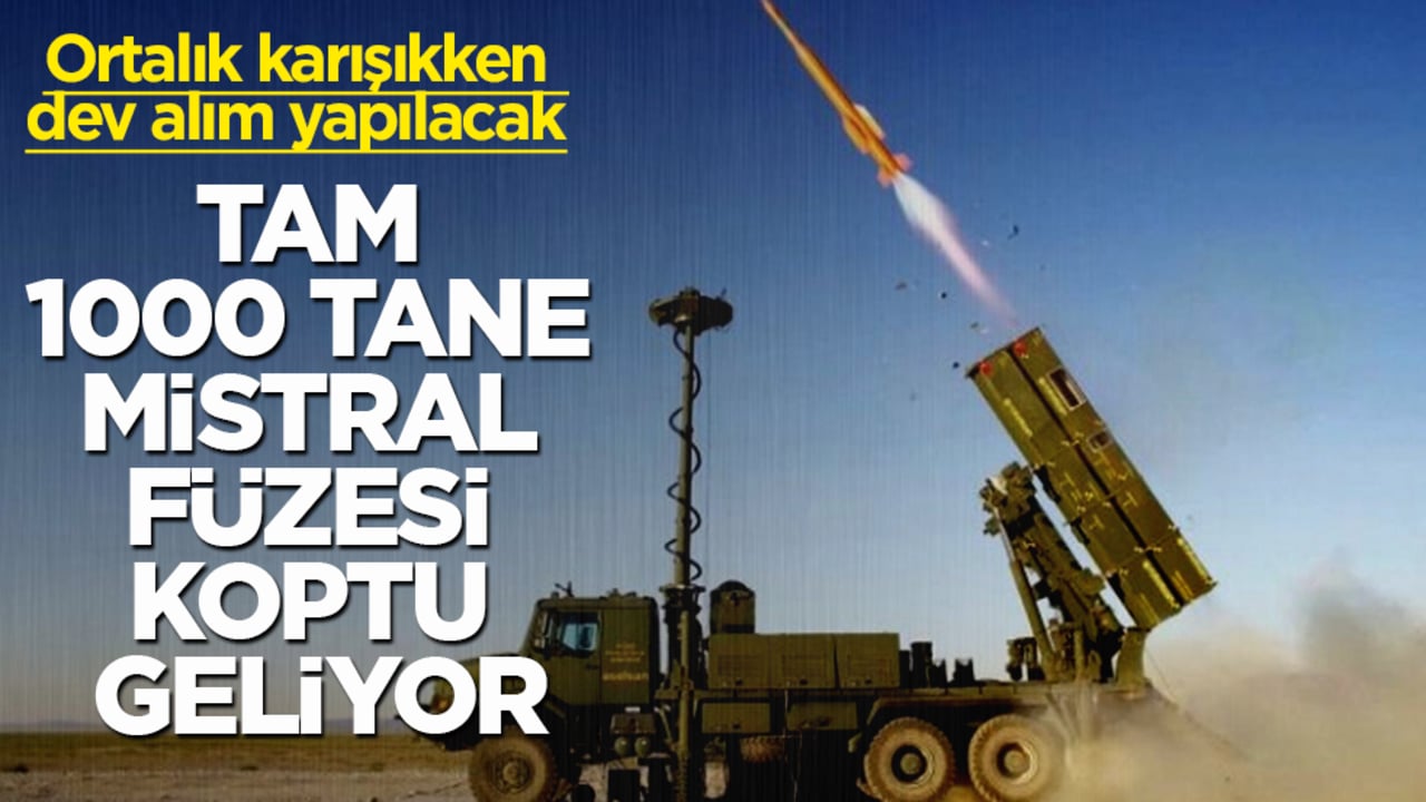 Ortalık karışıkken dev alım yapılacak! Tam 1000 tane Mistral füzesi koptu geliyor