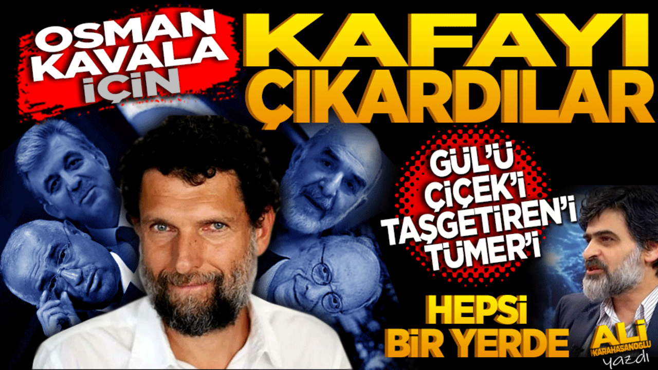 Osman Kavala için kafayı çıkardılar! Gül’ü, Çiçek’i, Taşgetiren’i, Türmen’i hepsi bir yerde