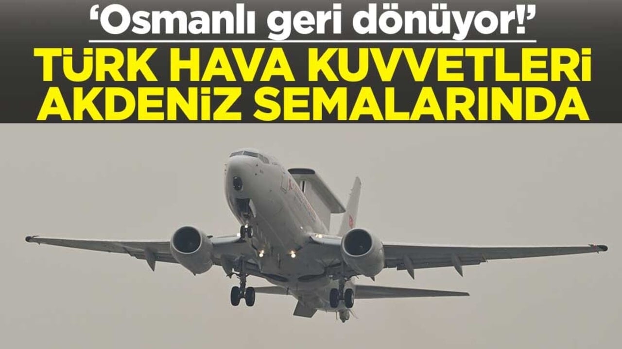 "Osmanlı geri dönüyor!" Türk Hava Kuvvetleri Akdeniz semalarında 
