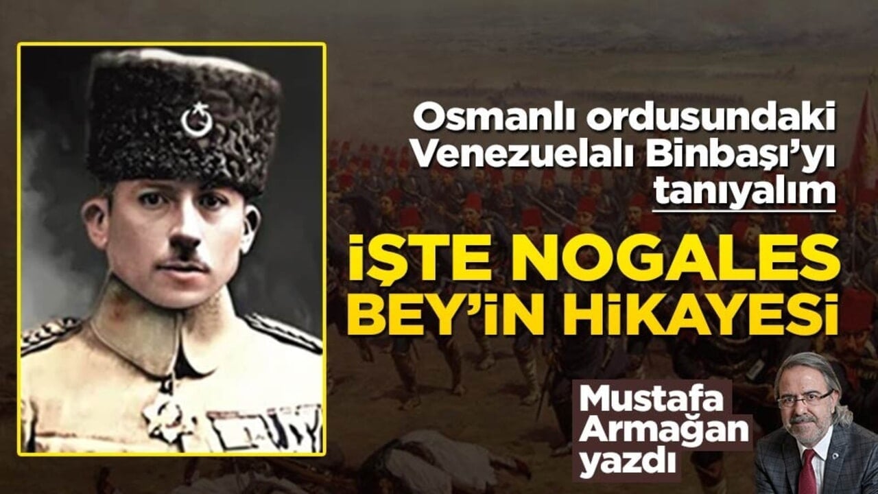 Osmanlı ordusundaki Venezuelalı komutanı tanıyalım! İşte Nogales Bey’in hikayesi