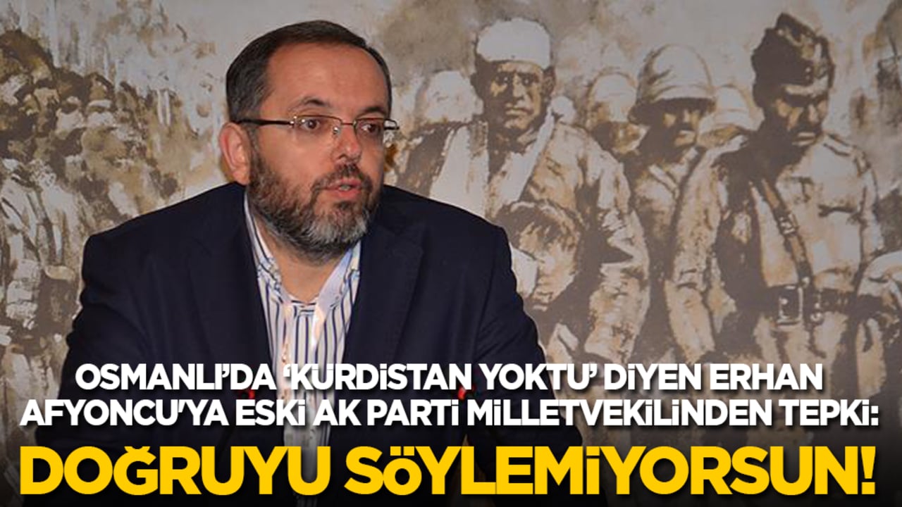 Osmanlı’da ‘Kürdistan vilayeti yoktu’ diyen Erhan Afyoncu'ya eski Ak Parti milletvekilinden tepki: Doğruyu söylemiyorsun!