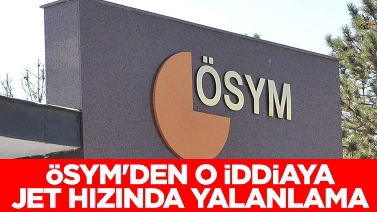 ÖSYM'den o iddiaya jet hızında yalanlama