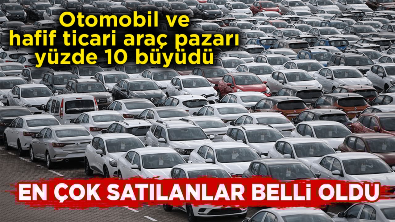 Otomobil ve hafif ticari araç pazarı yüzde 10 büyüdü! Elektrikli otomobil satışlarında büyük artış