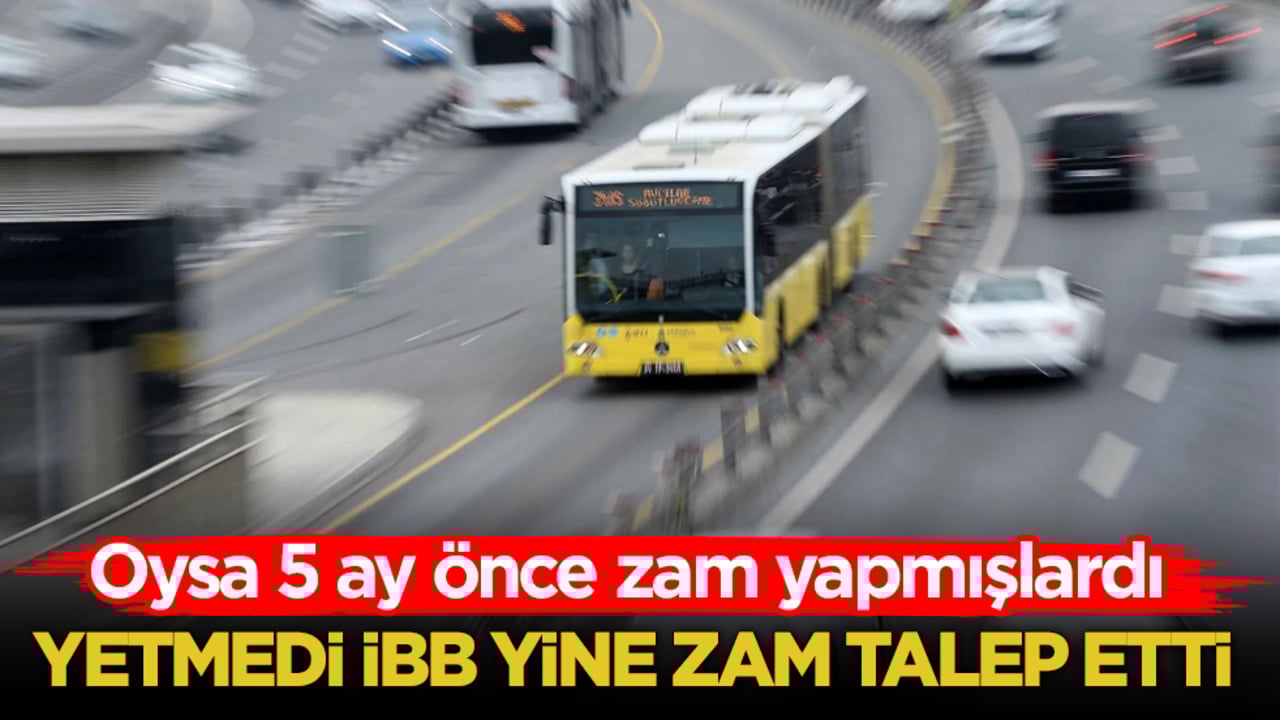 Oysa 5 ay önce zam yapmışlardı! Yetmedi İBB yine zam talep etti