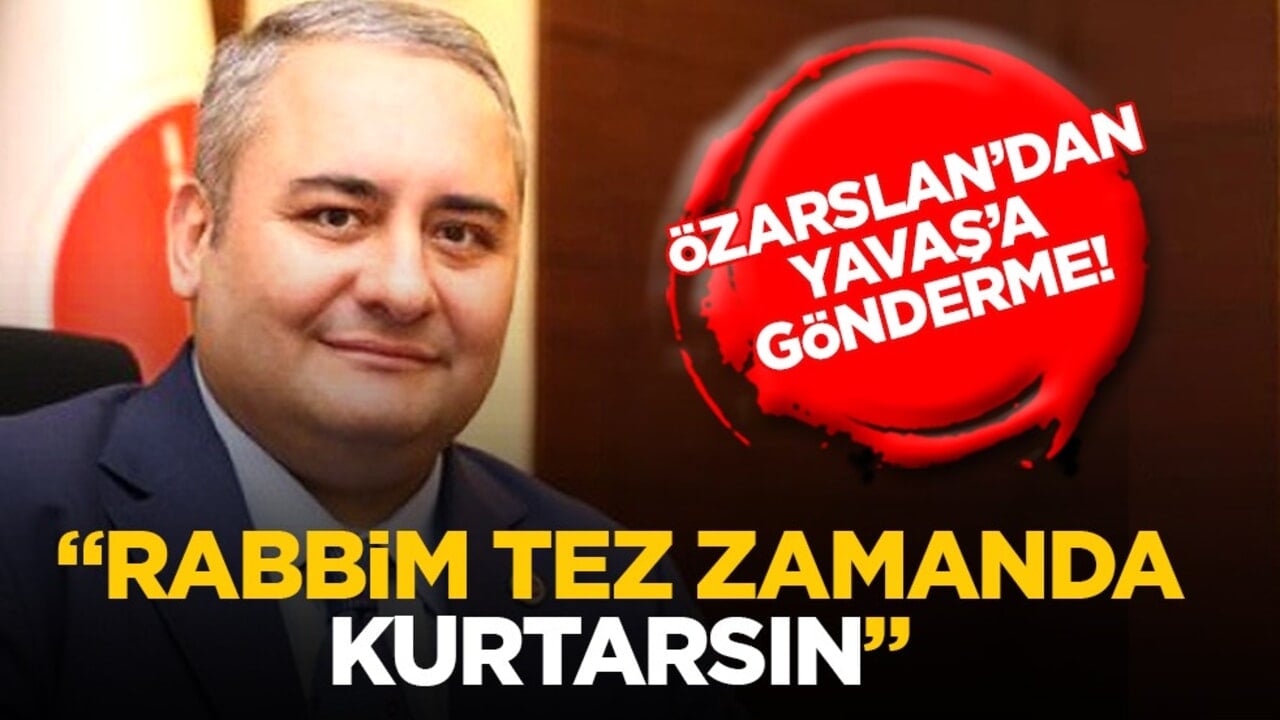 Özarslan’dan Yavaş’a gönderme! "Rabbim tez zamanda kurtarsın"