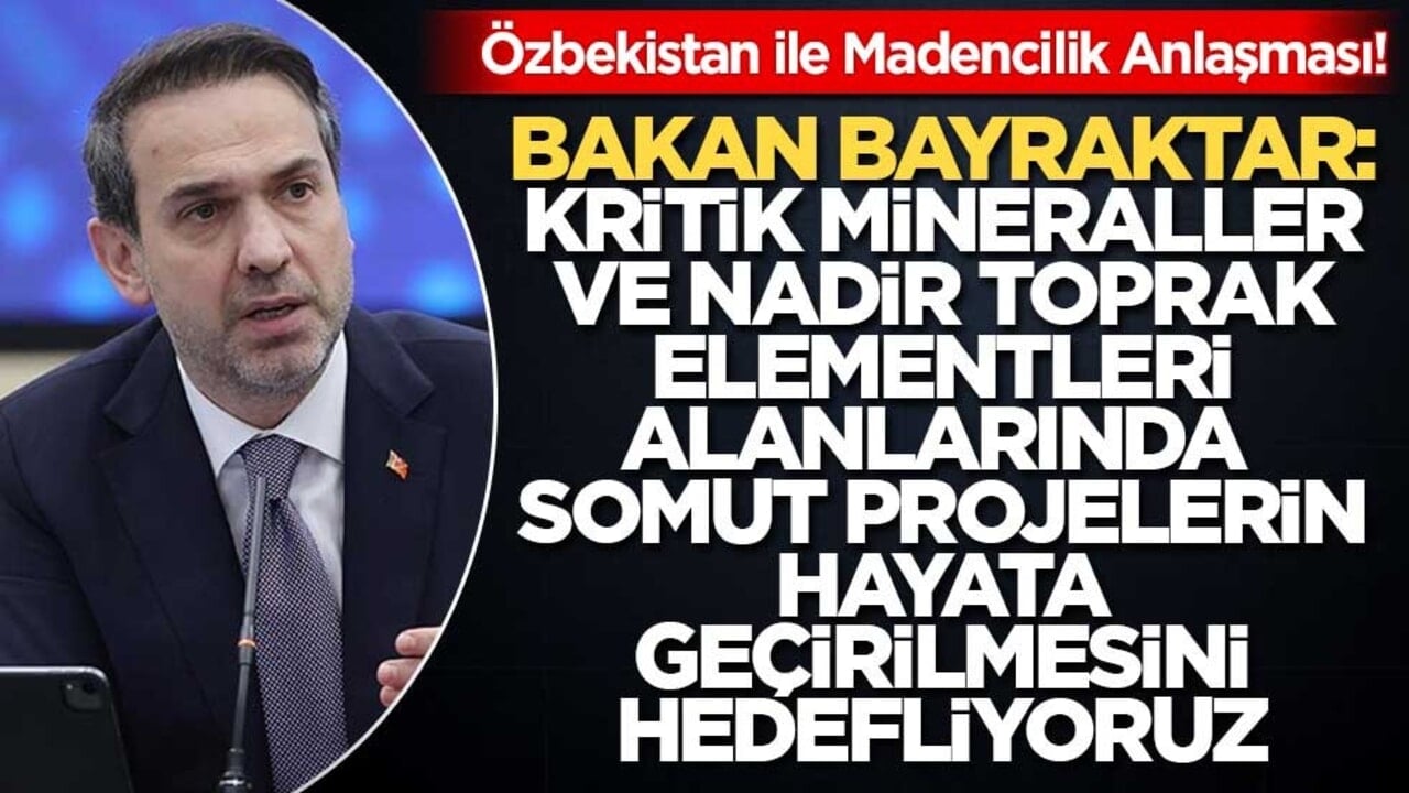 Özbekistan ile Madencilik Anlaşması! Bakan Bayraktar: Kritik Mineraller ve Nadir Toprak Elementleri Alanlarında Somut Projelerin Hayata Geçirilmesini Hedefliyoruz