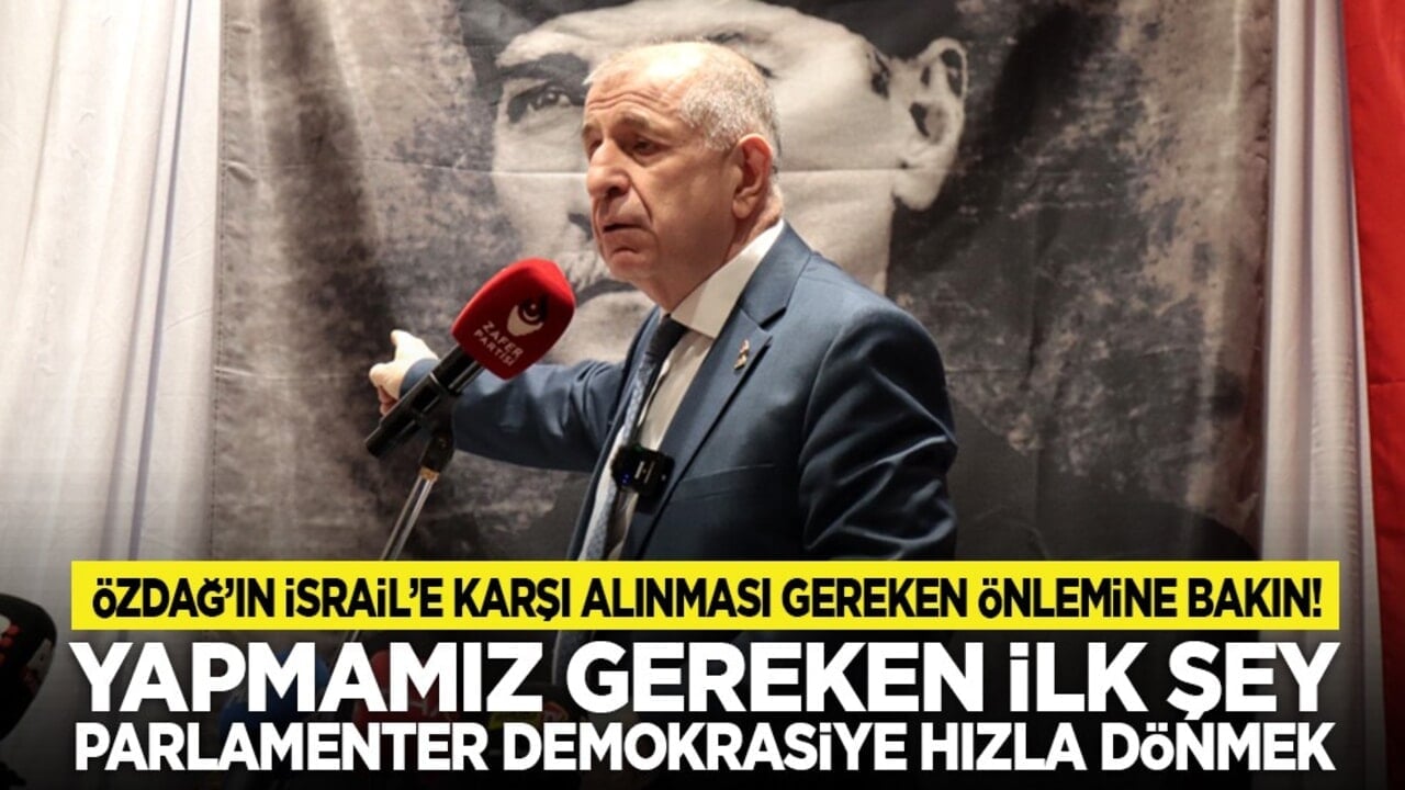 Özdağ’ın İsrail’e karşı alınması gereken önlemine bakın! Yapmamız gereken ilk şey parlamenter demokrasiye hızla dönmek