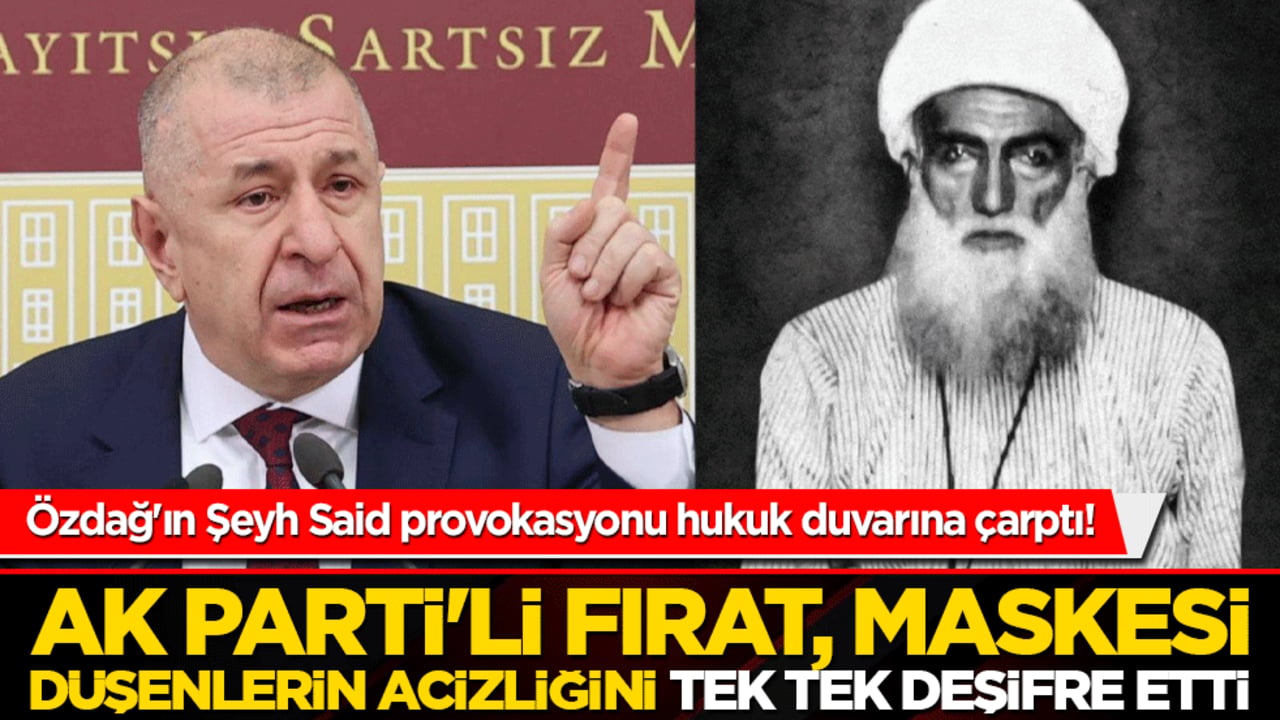 Özdağ'ın Şeyh Said provokasyonu hukuk duvarına çarptı! AK Parti'li Fırat, maskesi düşenlerin acizliğini tek tek deşifre etti!