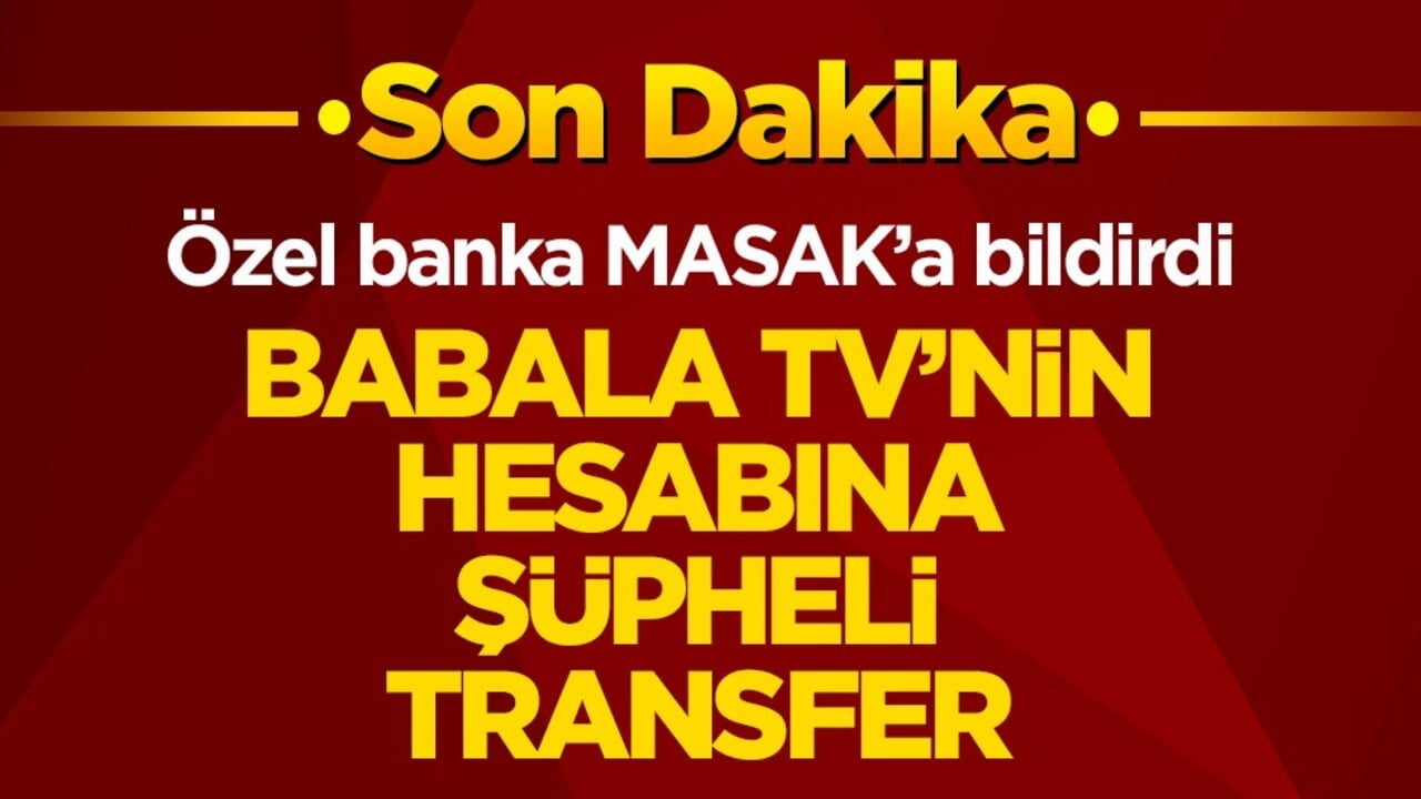 Özel banka MASAK’a bildirdi! Babala TV’nin hesabına şüpheli transfer