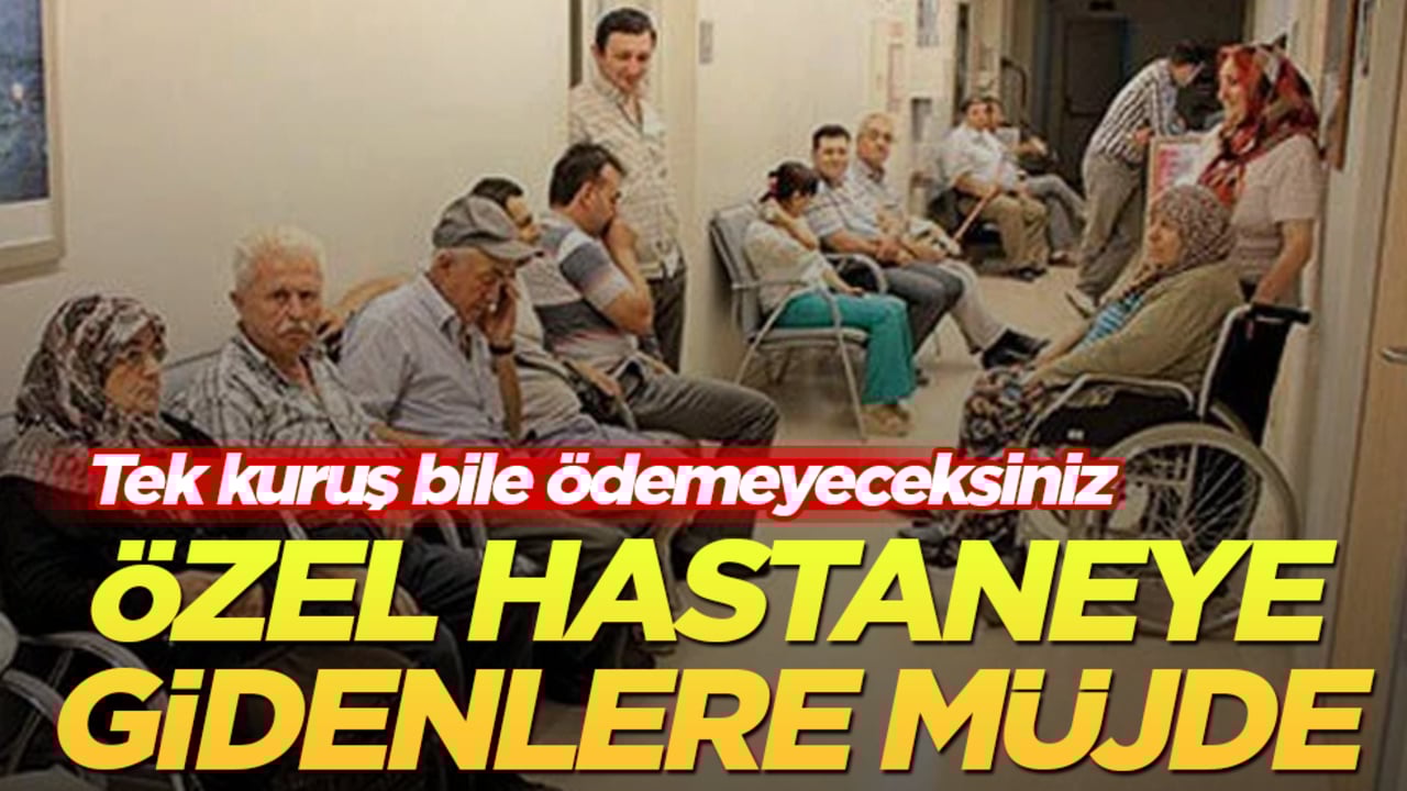 Özel hastaneye gidenlere müjde! Tek kuruş bile ödemeyeceksiniz 