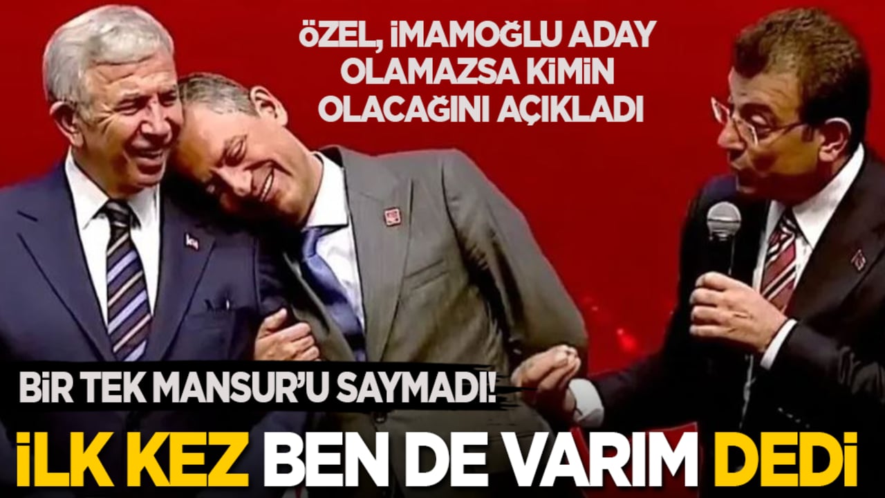 Özel, İmamoğlu aday olamazsa kimin aday olacağını açıkladı! Bir tek Mansur'u saymadı, ilk kez 'Ben de varım' dedi