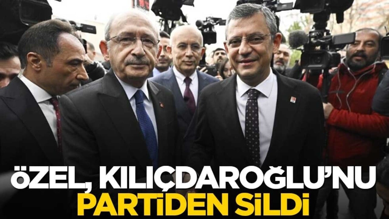 Özel, Kılıçdaroğlu’nu partiden sildi