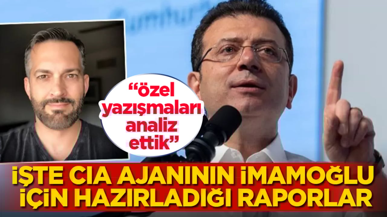 "Özel yazışmaları analiz ettik" İşte CIA ajanının İmamoğlu için hazırladığı raporlar