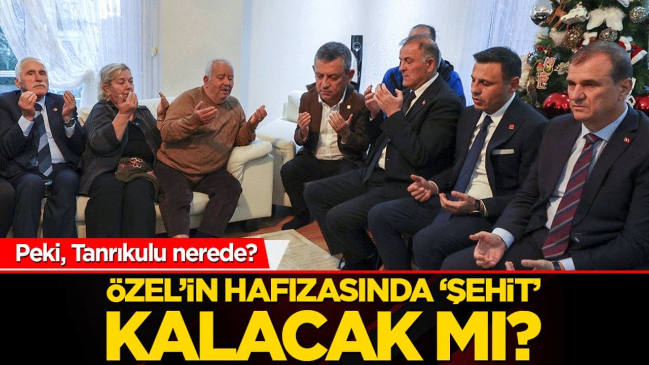 Özel’in hafızasında ‘şehit’ kalacak mı?
