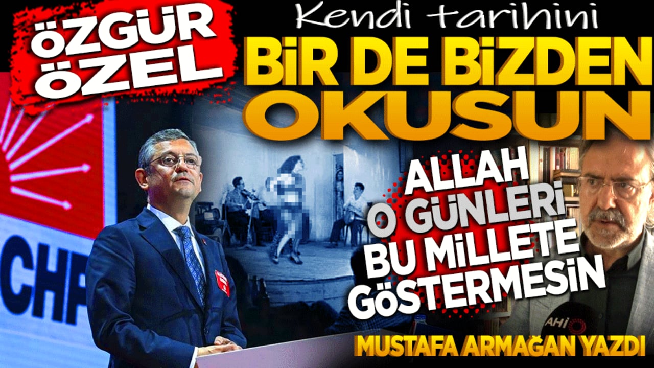 Özgür Özel kendi tarihini bizden okusa iyi olacak! Allah bir daha o günleri bu millete göstermesin!