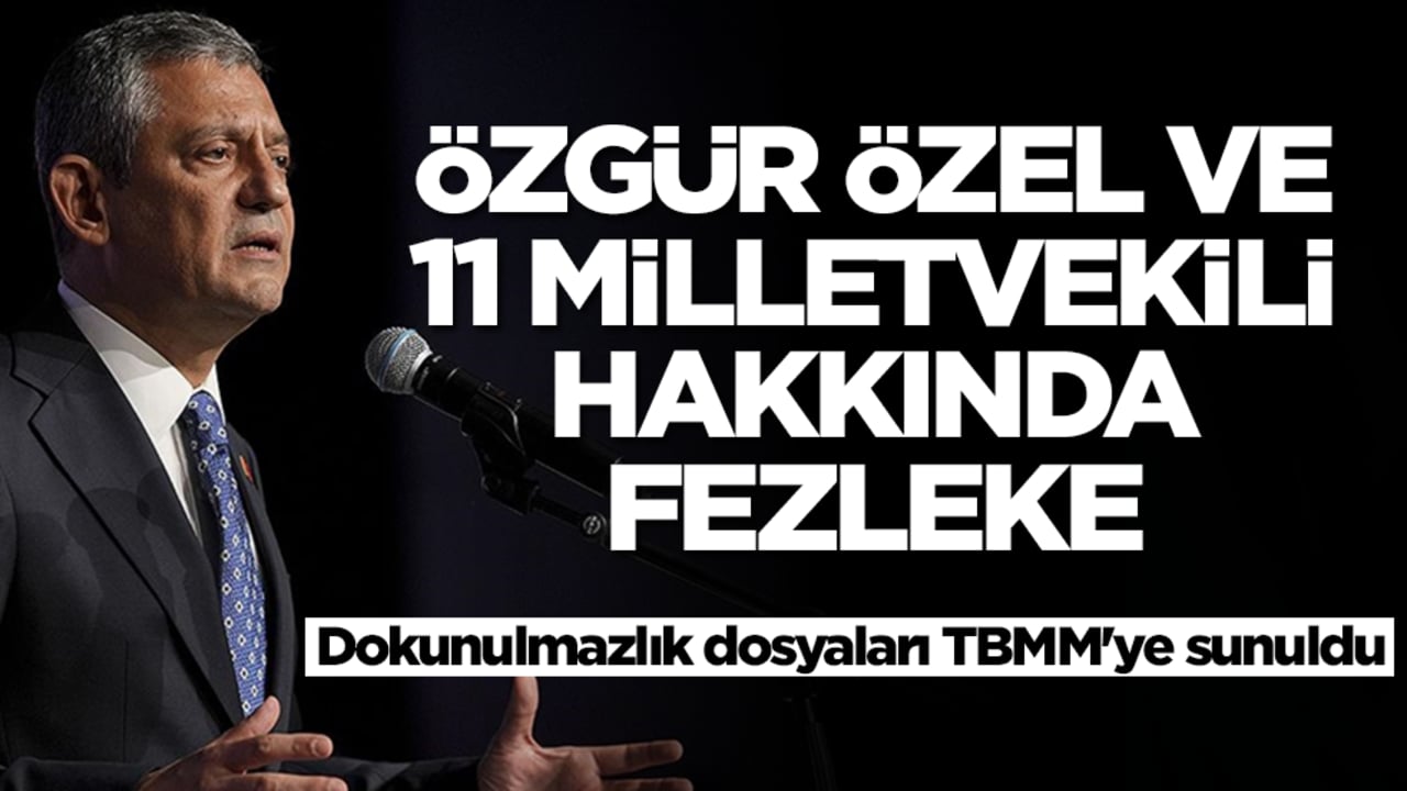 Özgür Özel ve 11 milletvekili hakkında fezleke! Dokunulmazlık dosyaları TBMM'ye sunuldu