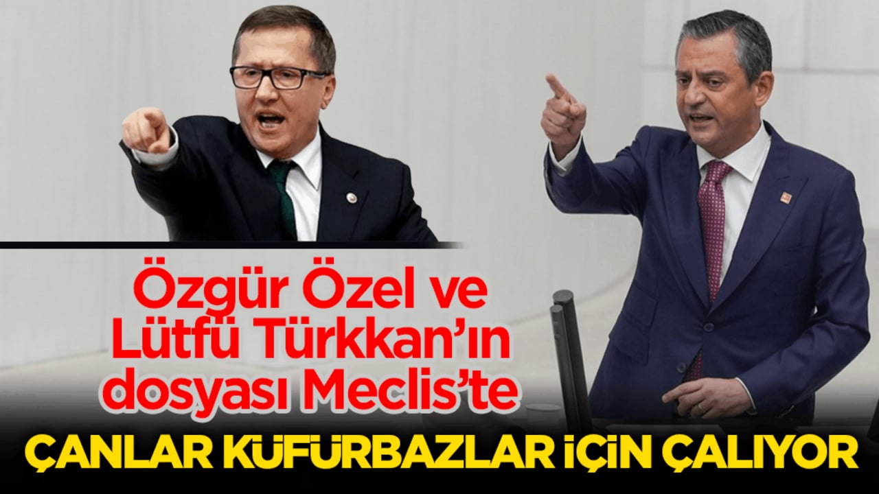 Özgür Özel ve Lütfü Türkkan’ın dosyası Meclis’te! Çanlar küfürbazlar için çalıyor