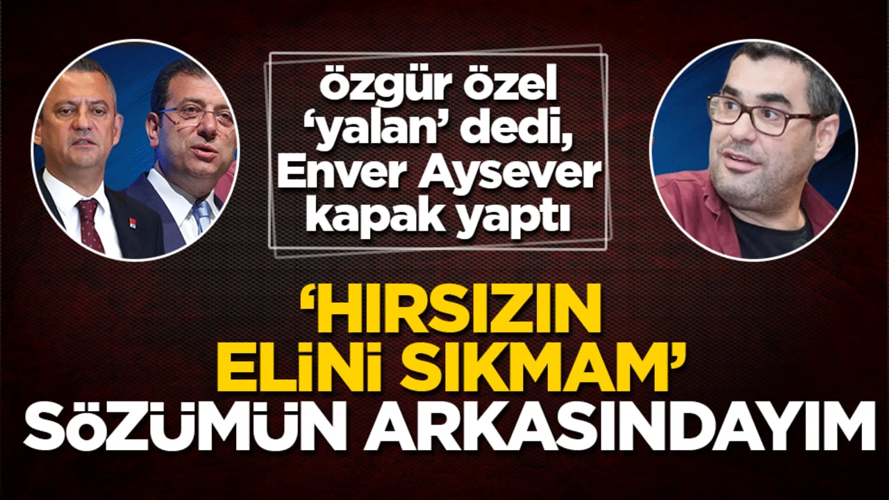 ‘Hırsızın elini sıkmam’ sözümün arkasındayım! Özgür Özel 'yalan' dedi, Enver Aysever kapak yaptı