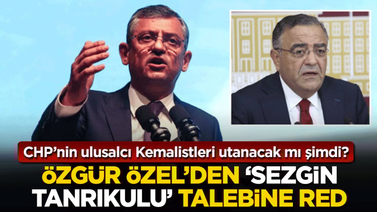 Özgür Özel’den ‘Sezgin Tanrıkulu’ talebine red: CHP’nin ulusalcı Kemalistleri utanacak mı şimdi?