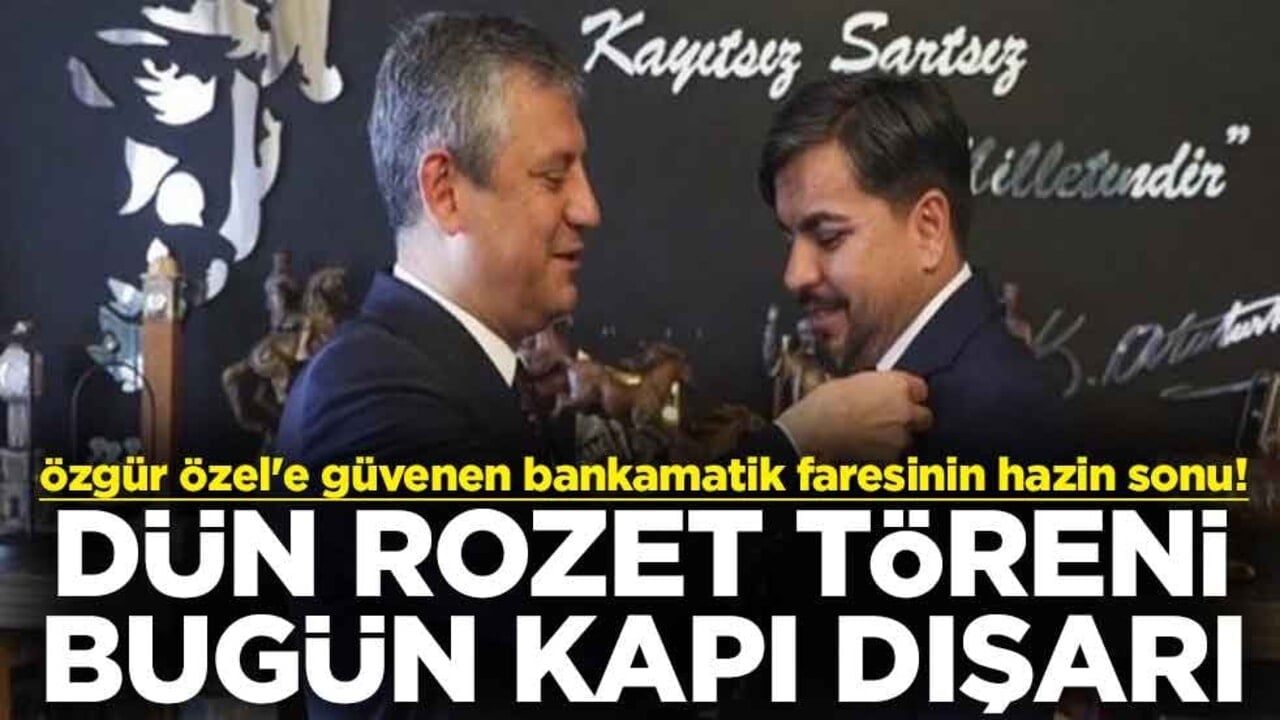 Özgür Özel'e güvenen bankamatik faresinin hazin sonu! Dün rozet töreni bugün kapı dışarı