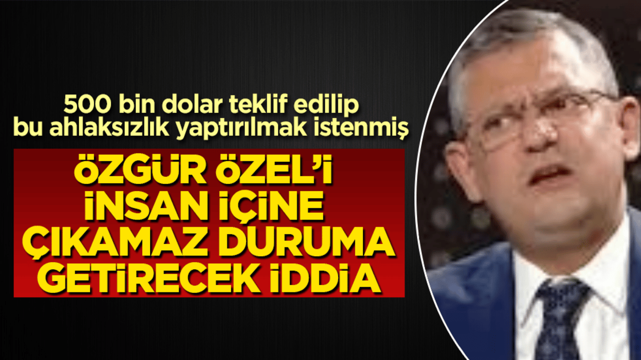Özgür Özel’i insan içine çıkamaz duruma getirecek iddia: 500 bin dolar teklif edilip, bu ahlaksızlık yaptırılmak istenmiş