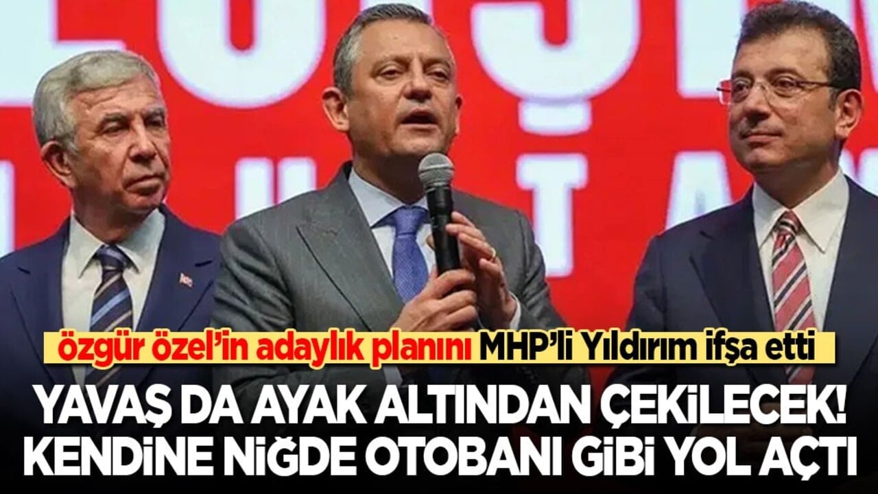 Özgür Özel’in adaylık planını MHP’li Yıldırım ifşa etti: Yavaş da ayak altından çekilecek! Kendine Niğde otobanı gibi yol açtı