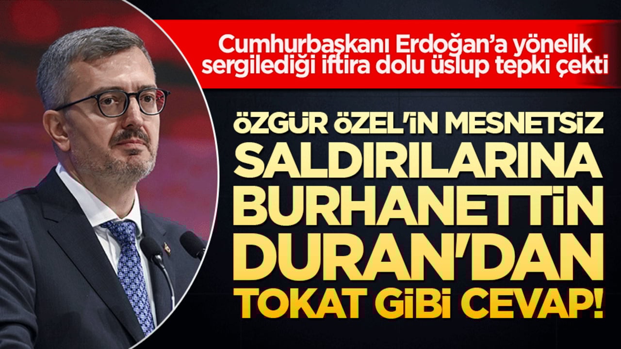 Özgür Özel'in mesnetsiz saldırılarına Burhanettin Duran'dan tokat gibi cevap!