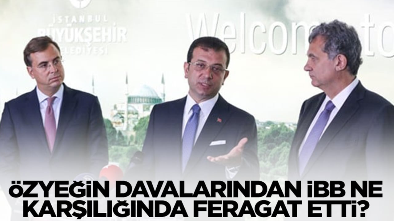 Özyeğin davalarından İBB ne karşılığında feragat etti?