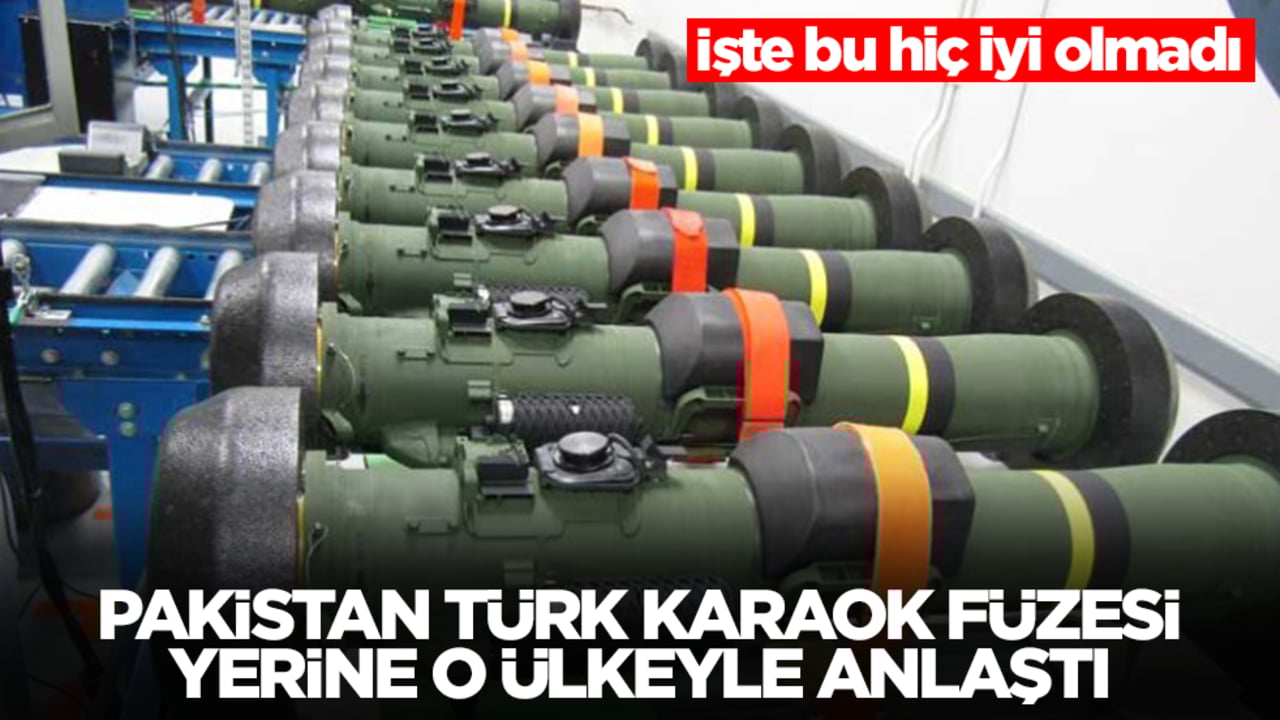 Pakistan Türk Karaok füzesi yerine maalesef o ülkeyle anlaştı! İşte bu hiç iyi olmadı