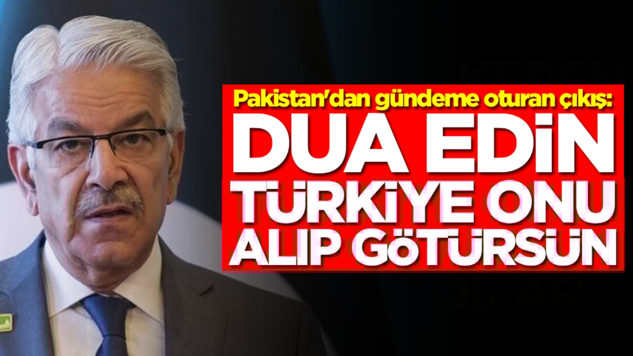 Pakistan'dan gündeme oturan çıkış: Dua edin Türkiye onu alıp götürsün