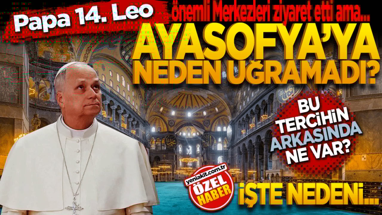 Papa 14. Leo önemli merkezleri ziyaret etti ama… Neden Ayasofya’ya uğramadı! Bu tercihin arkasında ne var? İşte nedeni…