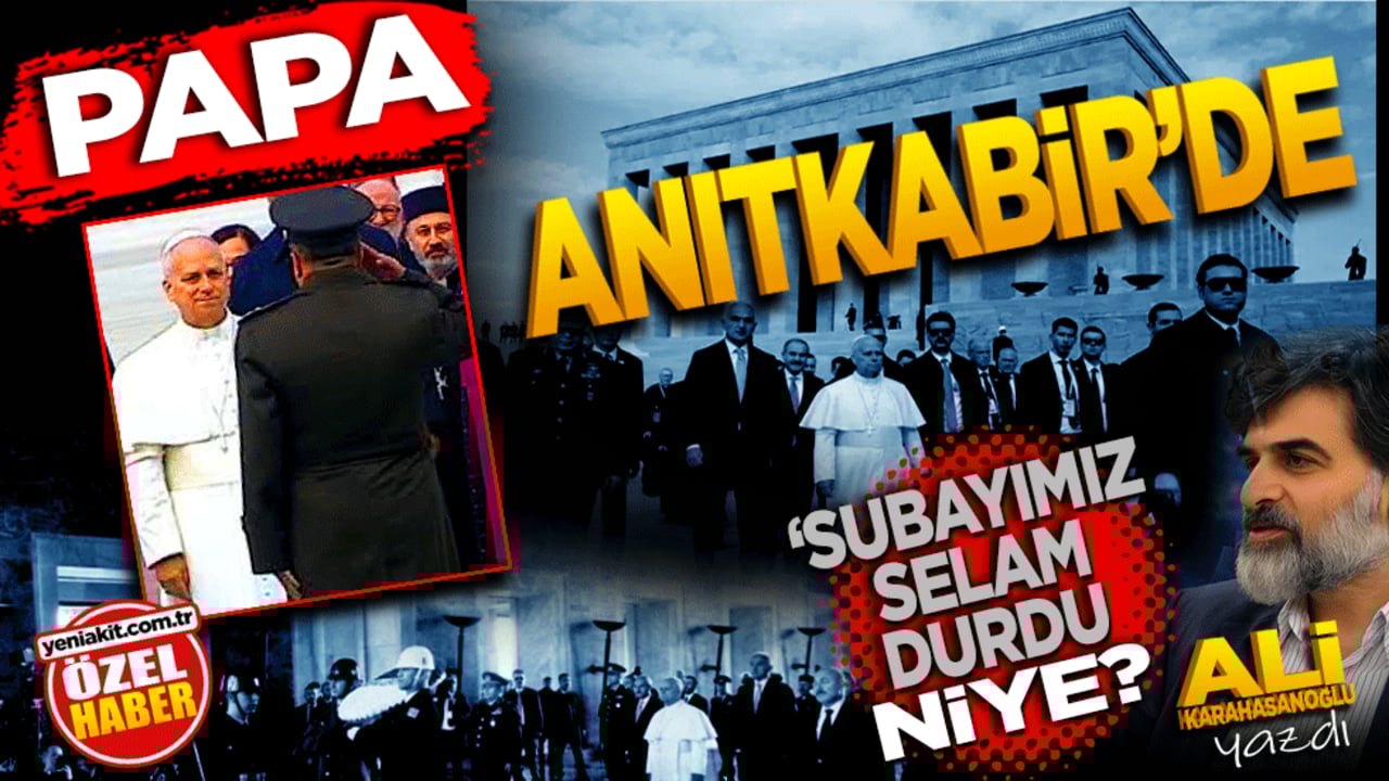 Papa Anıtkabir’de. Subayımız selam durdu. Niye?