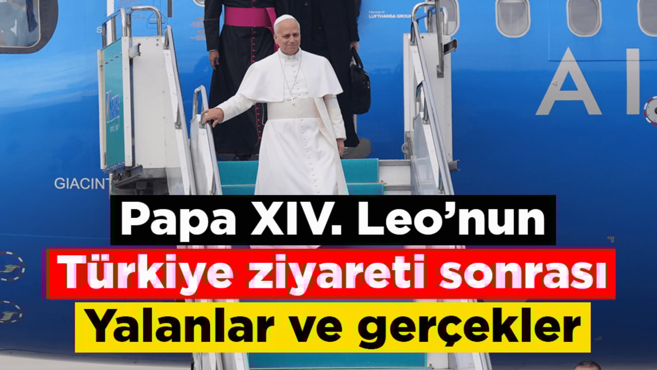 Papa XIV. Leo’nun Türkiye ziyaretine dair yalanlar ve gerçekler