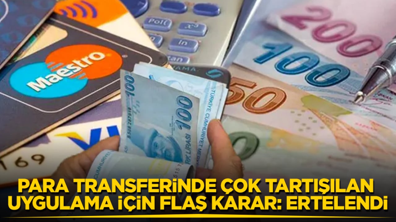 Para transferinde çok tartışılan uygulama için flaş karar: Ertelendi